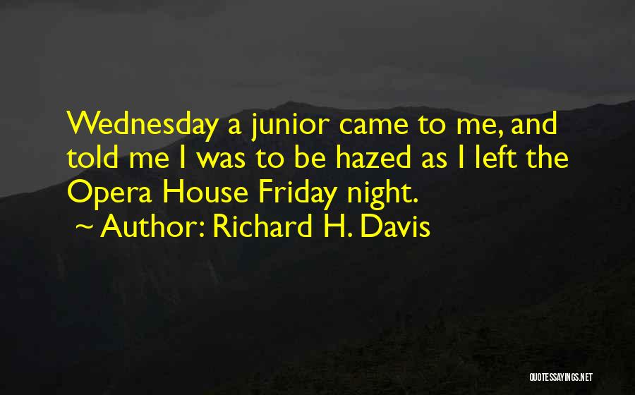 Richard H. Davis Quotes: Wednesday A Junior Came To Me, And Told Me I Was To Be Hazed As I Left The Opera House