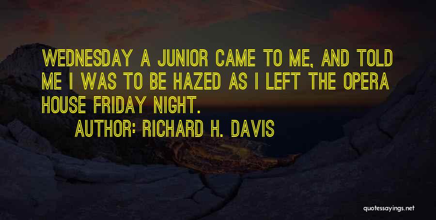 Richard H. Davis Quotes: Wednesday A Junior Came To Me, And Told Me I Was To Be Hazed As I Left The Opera House