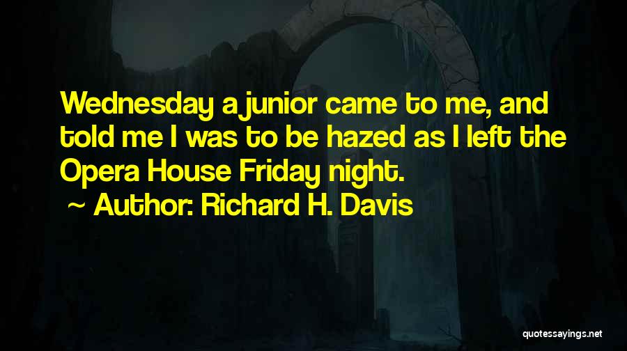 Richard H. Davis Quotes: Wednesday A Junior Came To Me, And Told Me I Was To Be Hazed As I Left The Opera House
