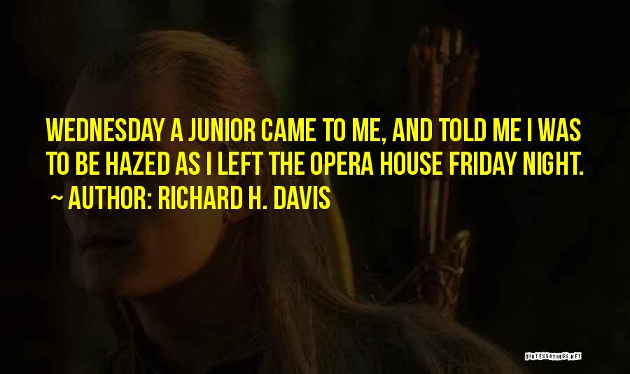 Richard H. Davis Quotes: Wednesday A Junior Came To Me, And Told Me I Was To Be Hazed As I Left The Opera House