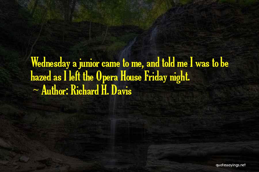 Richard H. Davis Quotes: Wednesday A Junior Came To Me, And Told Me I Was To Be Hazed As I Left The Opera House