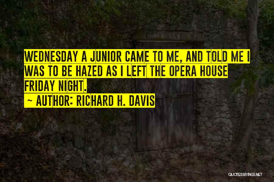 Richard H. Davis Quotes: Wednesday A Junior Came To Me, And Told Me I Was To Be Hazed As I Left The Opera House