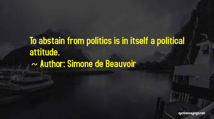 Simone De Beauvoir Quotes: To Abstain From Politics Is In Itself A Political Attitude.