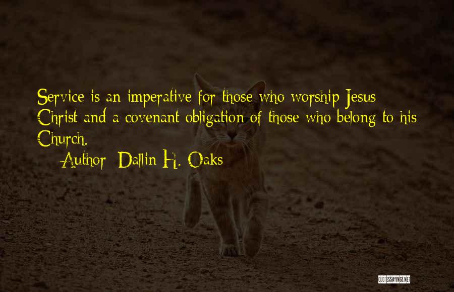 Dallin H. Oaks Quotes: Service Is An Imperative For Those Who Worship Jesus Christ And A Covenant Obligation Of Those Who Belong To His