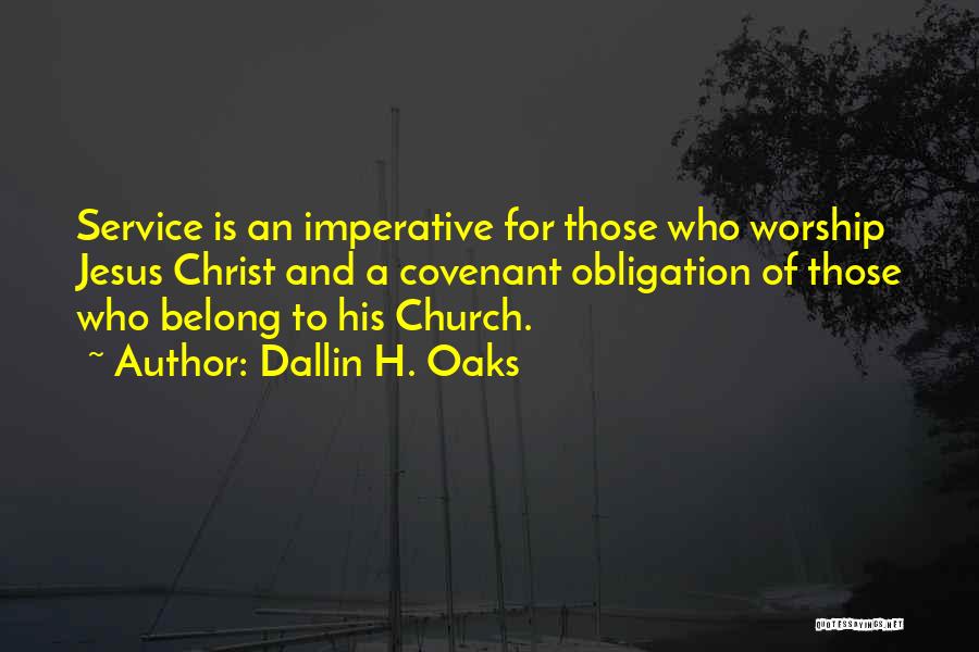 Dallin H. Oaks Quotes: Service Is An Imperative For Those Who Worship Jesus Christ And A Covenant Obligation Of Those Who Belong To His