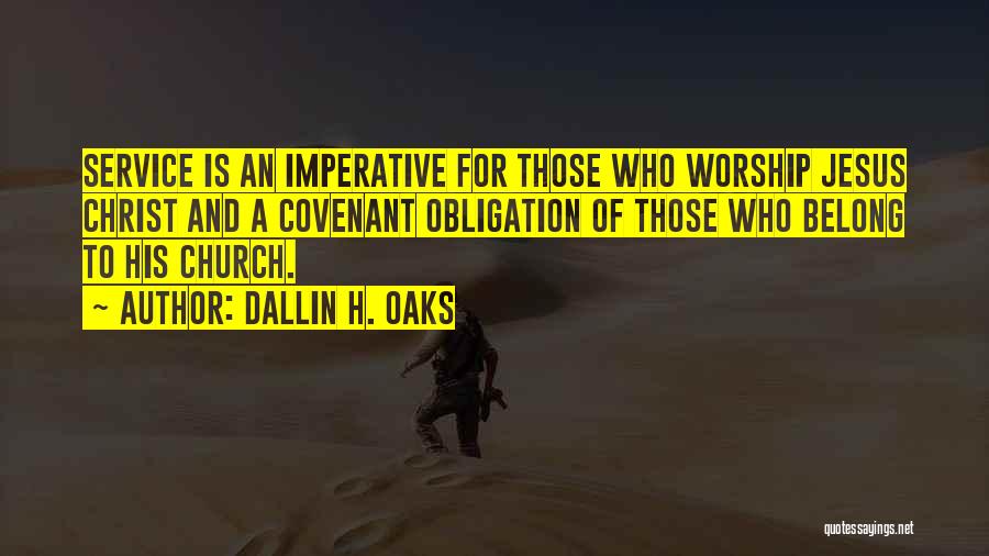 Dallin H. Oaks Quotes: Service Is An Imperative For Those Who Worship Jesus Christ And A Covenant Obligation Of Those Who Belong To His