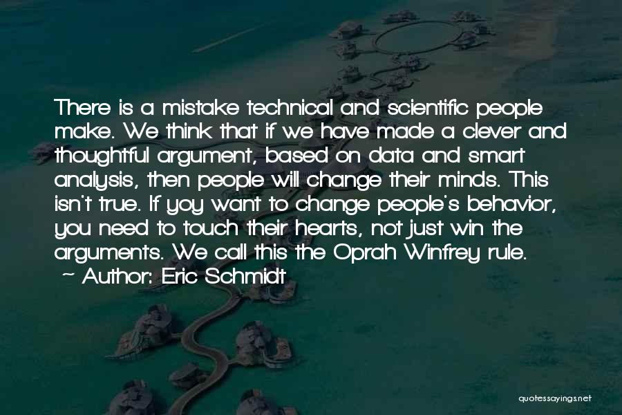 Eric Schmidt Quotes: There Is A Mistake Technical And Scientific People Make. We Think That If We Have Made A Clever And Thoughtful