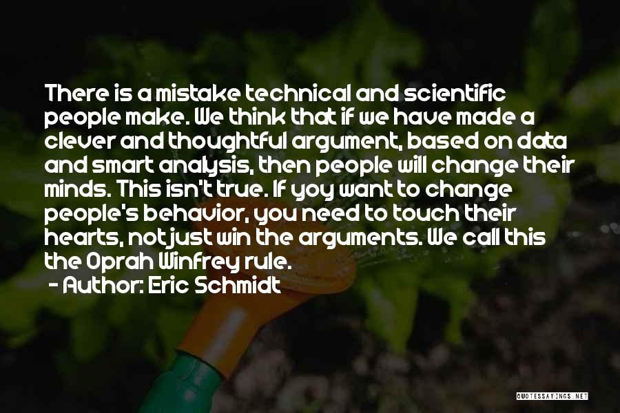 Eric Schmidt Quotes: There Is A Mistake Technical And Scientific People Make. We Think That If We Have Made A Clever And Thoughtful