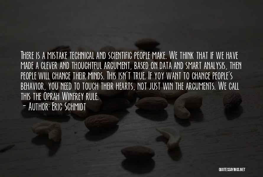Eric Schmidt Quotes: There Is A Mistake Technical And Scientific People Make. We Think That If We Have Made A Clever And Thoughtful