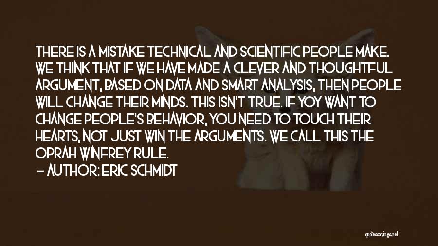 Eric Schmidt Quotes: There Is A Mistake Technical And Scientific People Make. We Think That If We Have Made A Clever And Thoughtful