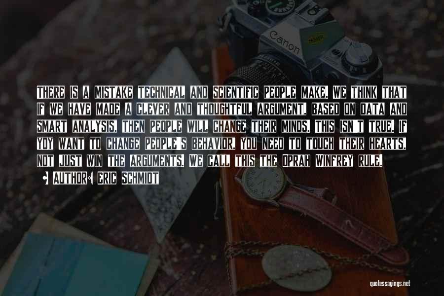 Eric Schmidt Quotes: There Is A Mistake Technical And Scientific People Make. We Think That If We Have Made A Clever And Thoughtful