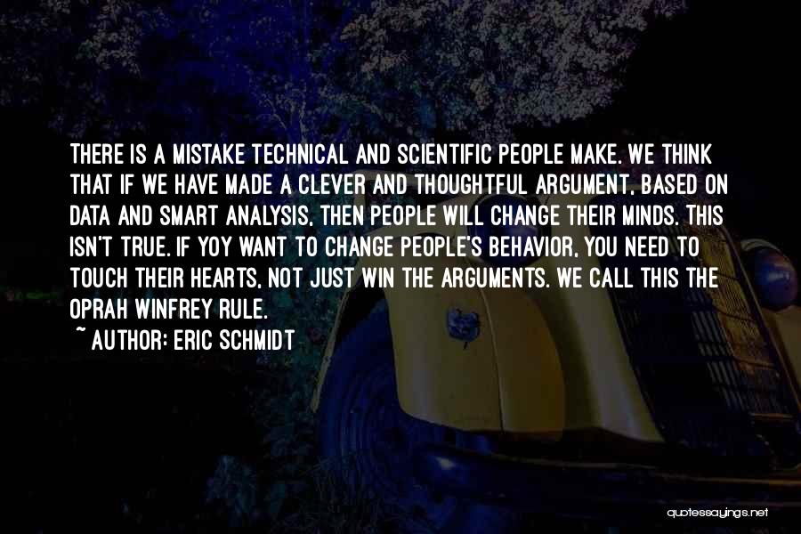 Eric Schmidt Quotes: There Is A Mistake Technical And Scientific People Make. We Think That If We Have Made A Clever And Thoughtful