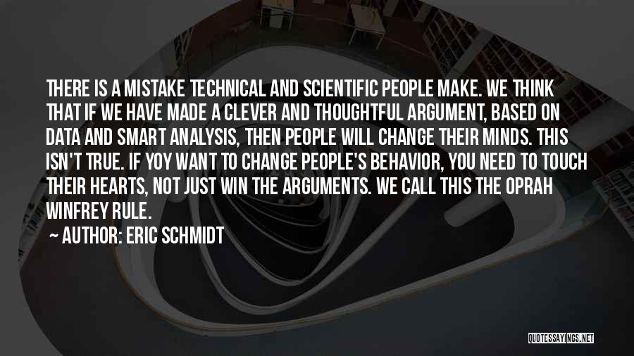 Eric Schmidt Quotes: There Is A Mistake Technical And Scientific People Make. We Think That If We Have Made A Clever And Thoughtful