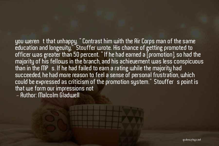 Malcolm Gladwell Quotes: You Weren't That Unhappy. Contrast Him With The Air Corps Man Of The Same Education And Longevity, Stouffer Wrote. His
