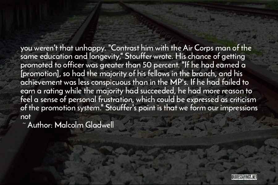 Malcolm Gladwell Quotes: You Weren't That Unhappy. Contrast Him With The Air Corps Man Of The Same Education And Longevity, Stouffer Wrote. His