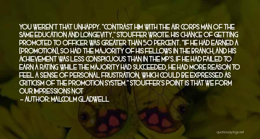 Malcolm Gladwell Quotes: You Weren't That Unhappy. Contrast Him With The Air Corps Man Of The Same Education And Longevity, Stouffer Wrote. His