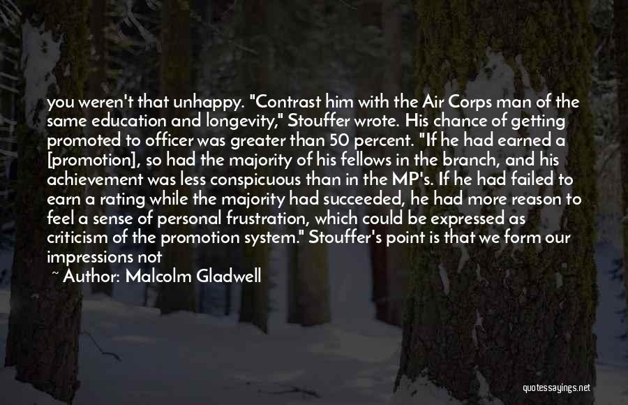 Malcolm Gladwell Quotes: You Weren't That Unhappy. Contrast Him With The Air Corps Man Of The Same Education And Longevity, Stouffer Wrote. His