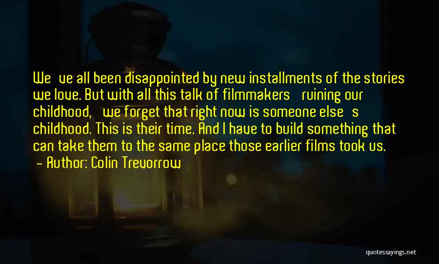 Colin Trevorrow Quotes: We've All Been Disappointed By New Installments Of The Stories We Love. But With All This Talk Of Filmmakers 'ruining