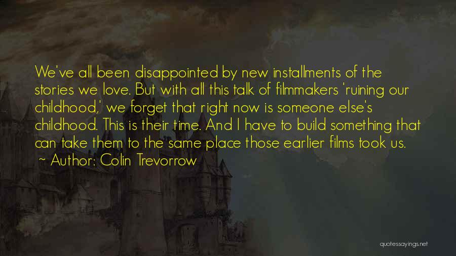 Colin Trevorrow Quotes: We've All Been Disappointed By New Installments Of The Stories We Love. But With All This Talk Of Filmmakers 'ruining