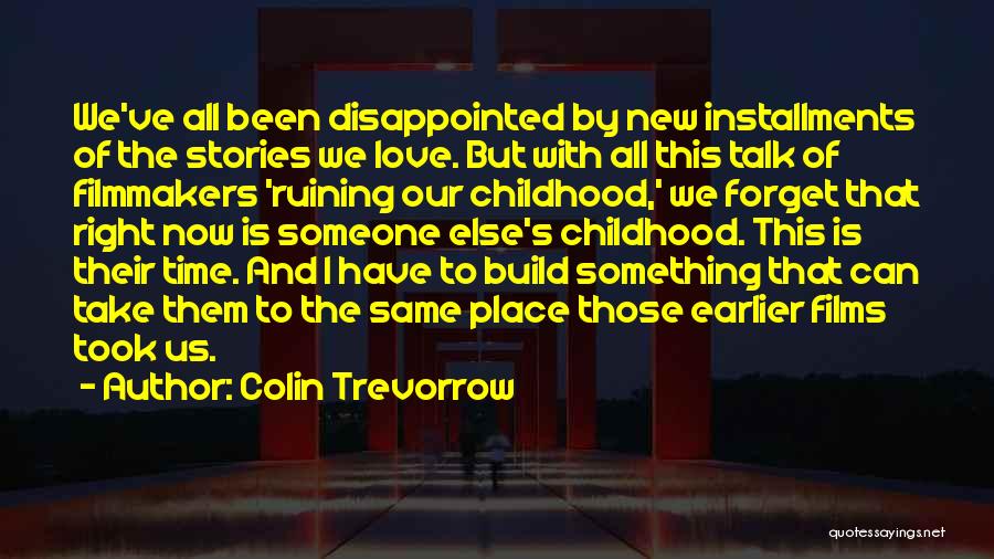 Colin Trevorrow Quotes: We've All Been Disappointed By New Installments Of The Stories We Love. But With All This Talk Of Filmmakers 'ruining