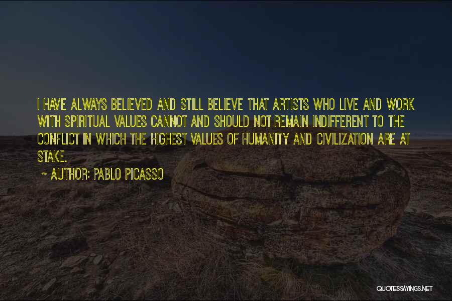 Pablo Picasso Quotes: I Have Always Believed And Still Believe That Artists Who Live And Work With Spiritual Values Cannot And Should Not