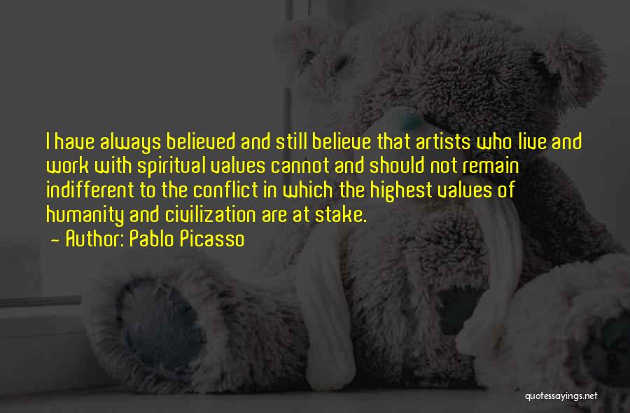 Pablo Picasso Quotes: I Have Always Believed And Still Believe That Artists Who Live And Work With Spiritual Values Cannot And Should Not