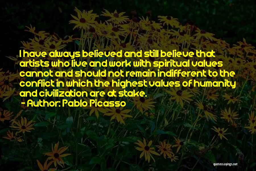 Pablo Picasso Quotes: I Have Always Believed And Still Believe That Artists Who Live And Work With Spiritual Values Cannot And Should Not