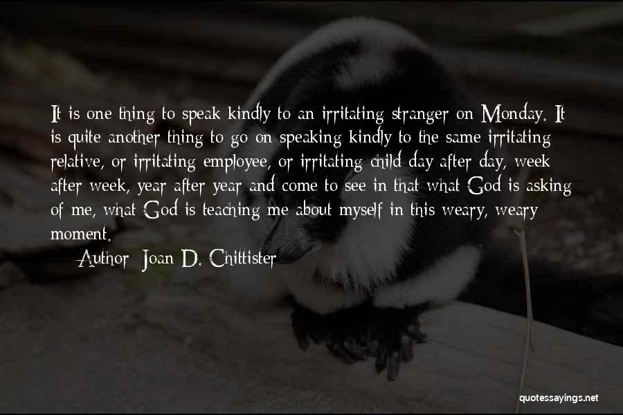 Joan D. Chittister Quotes: It Is One Thing To Speak Kindly To An Irritating Stranger On Monday. It Is Quite Another Thing To Go