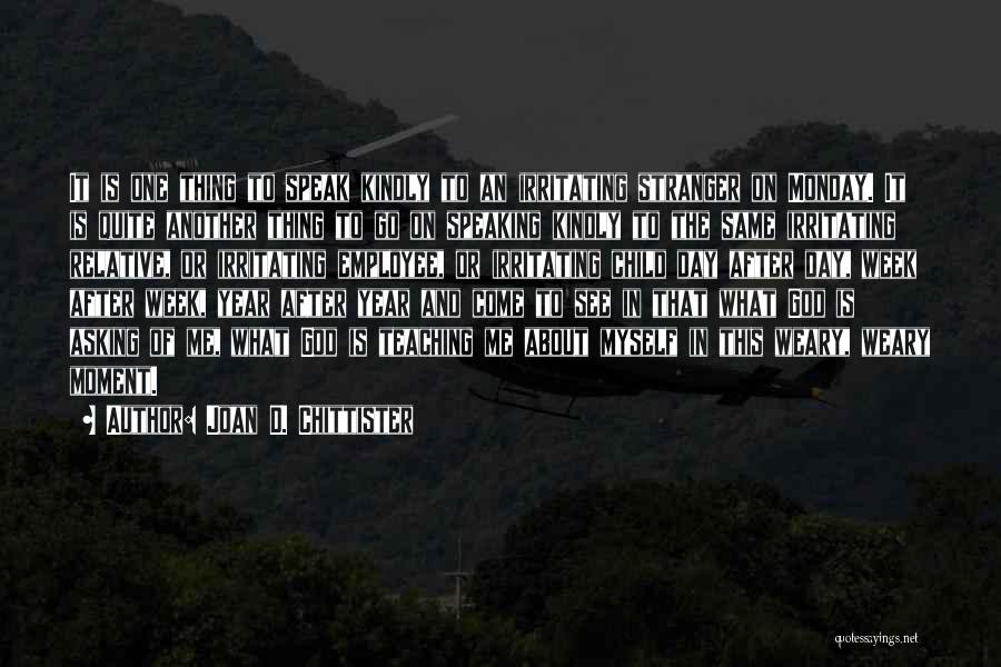 Joan D. Chittister Quotes: It Is One Thing To Speak Kindly To An Irritating Stranger On Monday. It Is Quite Another Thing To Go