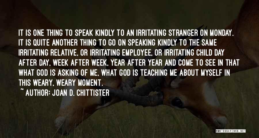 Joan D. Chittister Quotes: It Is One Thing To Speak Kindly To An Irritating Stranger On Monday. It Is Quite Another Thing To Go