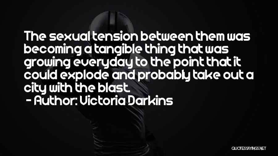 Victoria Darkins Quotes: The Sexual Tension Between Them Was Becoming A Tangible Thing That Was Growing Everyday To The Point That It Could