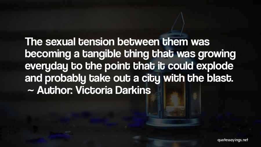 Victoria Darkins Quotes: The Sexual Tension Between Them Was Becoming A Tangible Thing That Was Growing Everyday To The Point That It Could