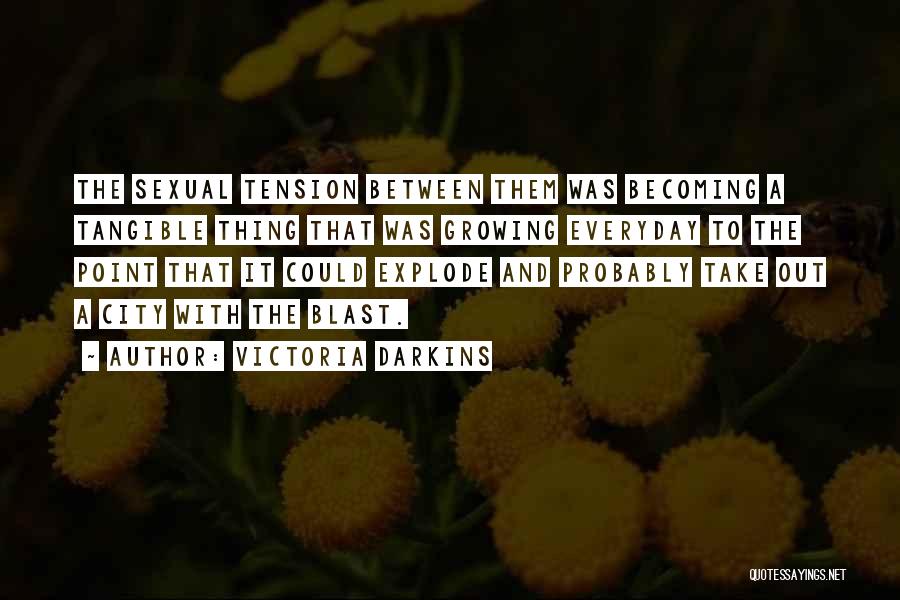 Victoria Darkins Quotes: The Sexual Tension Between Them Was Becoming A Tangible Thing That Was Growing Everyday To The Point That It Could