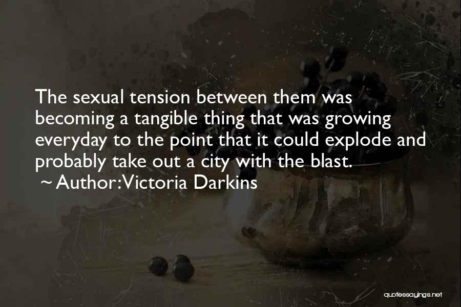 Victoria Darkins Quotes: The Sexual Tension Between Them Was Becoming A Tangible Thing That Was Growing Everyday To The Point That It Could