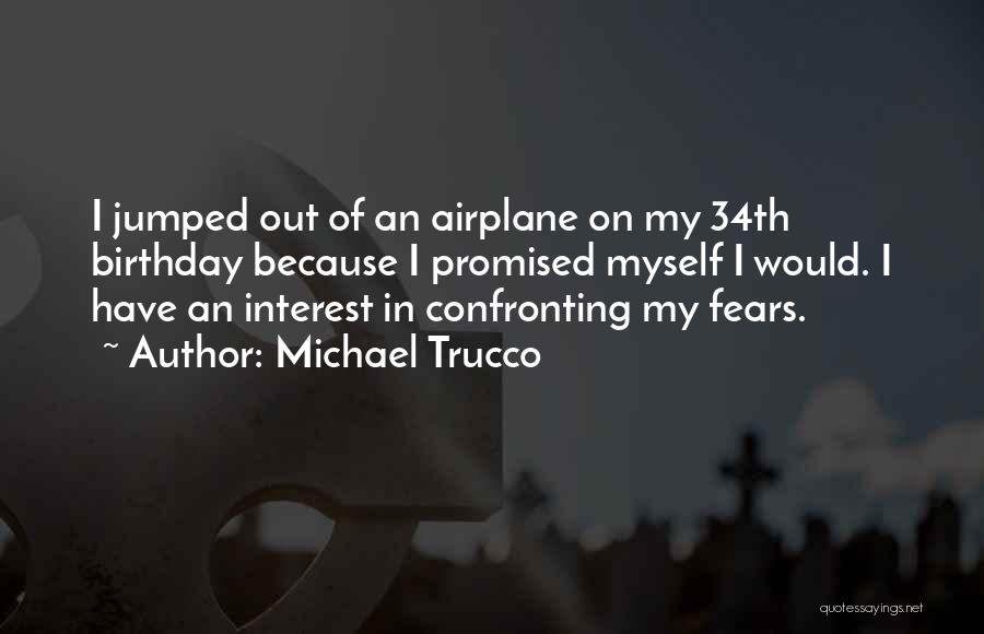 Michael Trucco Quotes: I Jumped Out Of An Airplane On My 34th Birthday Because I Promised Myself I Would. I Have An Interest