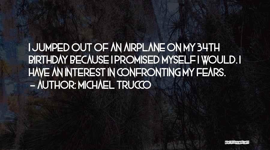 Michael Trucco Quotes: I Jumped Out Of An Airplane On My 34th Birthday Because I Promised Myself I Would. I Have An Interest