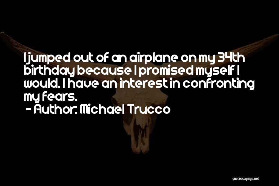 Michael Trucco Quotes: I Jumped Out Of An Airplane On My 34th Birthday Because I Promised Myself I Would. I Have An Interest