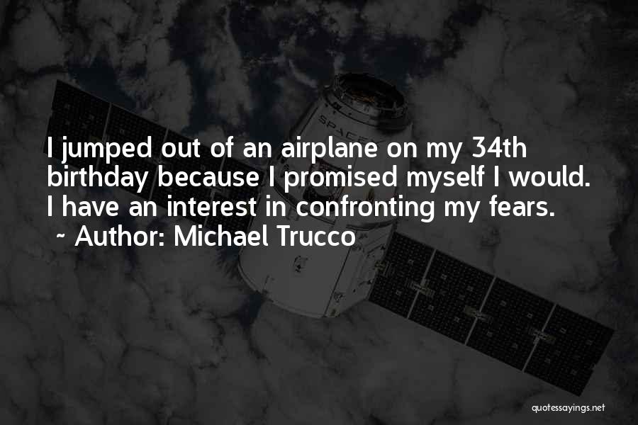 Michael Trucco Quotes: I Jumped Out Of An Airplane On My 34th Birthday Because I Promised Myself I Would. I Have An Interest