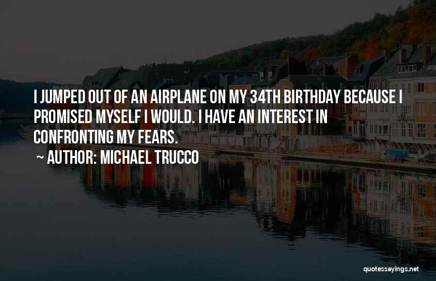 Michael Trucco Quotes: I Jumped Out Of An Airplane On My 34th Birthday Because I Promised Myself I Would. I Have An Interest