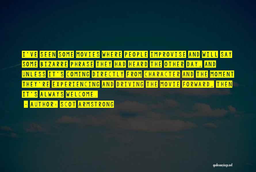 Scot Armstrong Quotes: I've Seen Some Movies Where People Improvise And Will Say Some Bizarre Phrase They Had Heard The Other Day, And