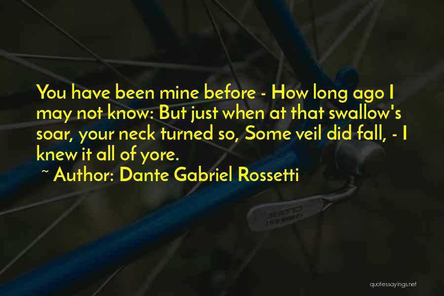 Dante Gabriel Rossetti Quotes: You Have Been Mine Before - How Long Ago I May Not Know: But Just When At That Swallow's Soar,