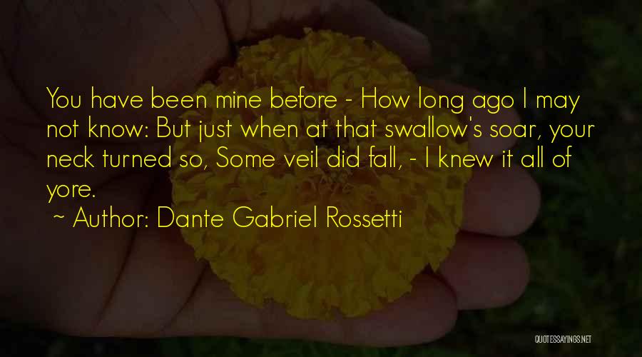 Dante Gabriel Rossetti Quotes: You Have Been Mine Before - How Long Ago I May Not Know: But Just When At That Swallow's Soar,