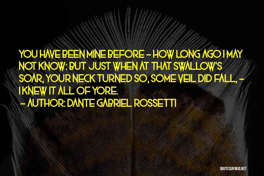 Dante Gabriel Rossetti Quotes: You Have Been Mine Before - How Long Ago I May Not Know: But Just When At That Swallow's Soar,