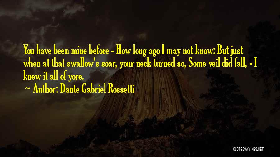 Dante Gabriel Rossetti Quotes: You Have Been Mine Before - How Long Ago I May Not Know: But Just When At That Swallow's Soar,