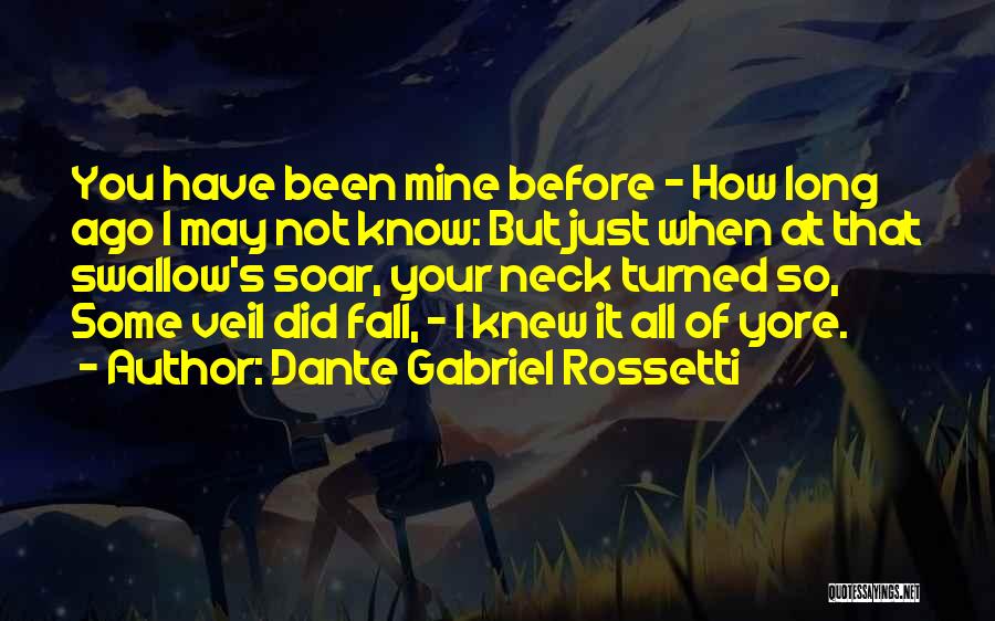 Dante Gabriel Rossetti Quotes: You Have Been Mine Before - How Long Ago I May Not Know: But Just When At That Swallow's Soar,