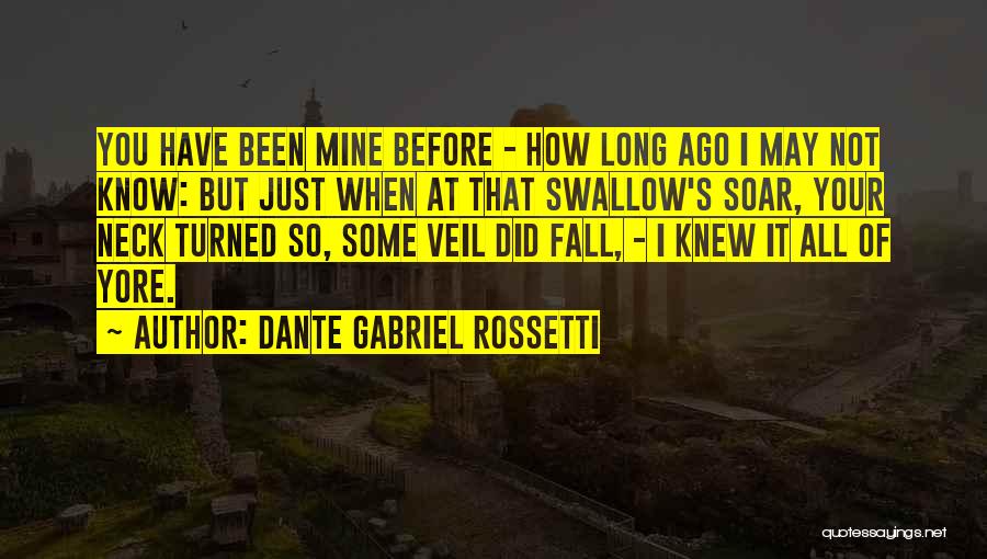 Dante Gabriel Rossetti Quotes: You Have Been Mine Before - How Long Ago I May Not Know: But Just When At That Swallow's Soar,