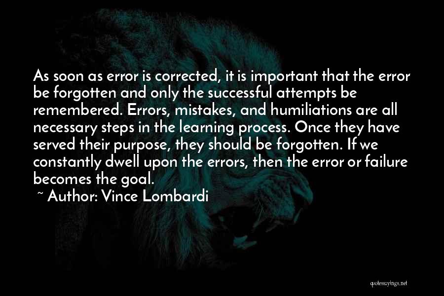Vince Lombardi Quotes: As Soon As Error Is Corrected, It Is Important That The Error Be Forgotten And Only The Successful Attempts Be