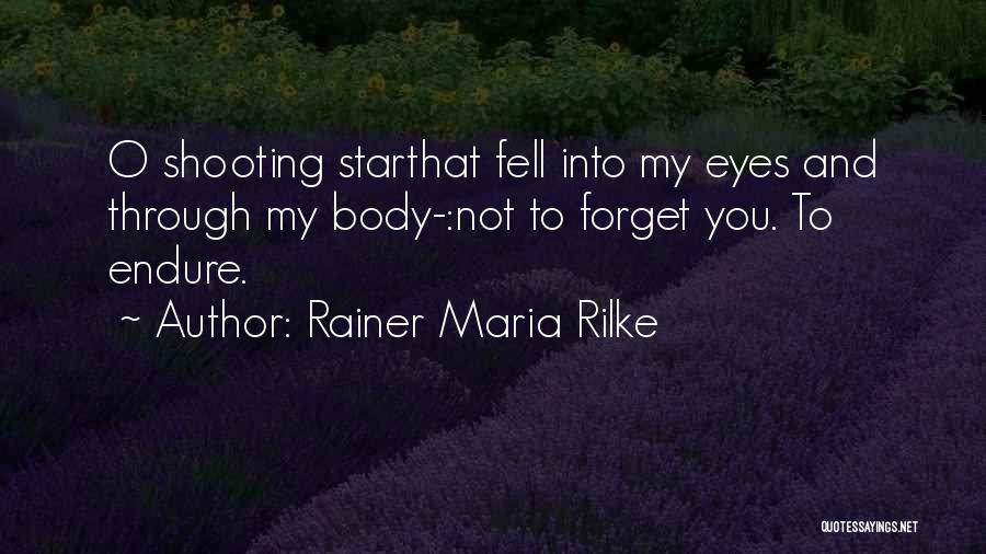 Rainer Maria Rilke Quotes: O Shooting Starthat Fell Into My Eyes And Through My Body-:not To Forget You. To Endure.