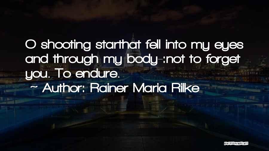 Rainer Maria Rilke Quotes: O Shooting Starthat Fell Into My Eyes And Through My Body-:not To Forget You. To Endure.