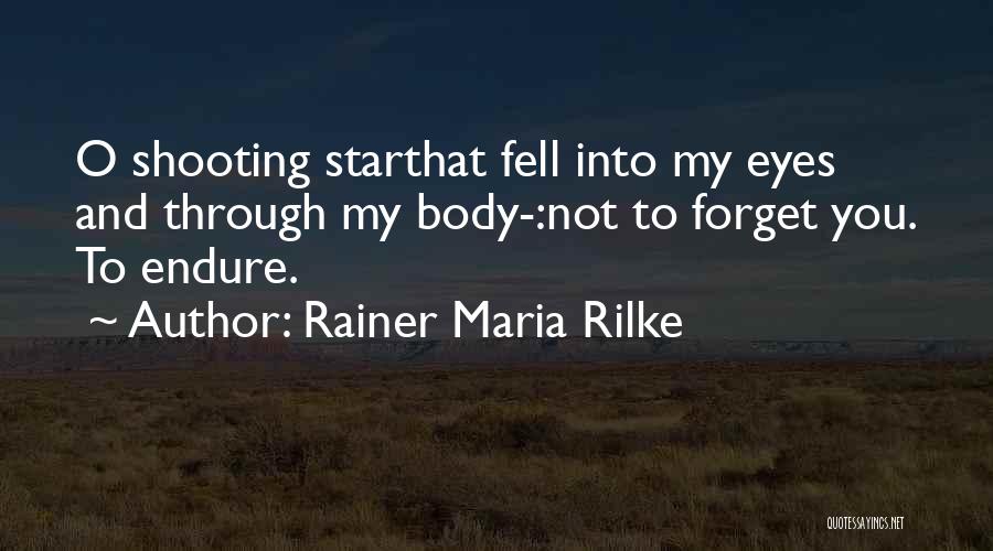 Rainer Maria Rilke Quotes: O Shooting Starthat Fell Into My Eyes And Through My Body-:not To Forget You. To Endure.